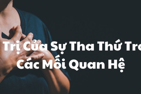 Giá Trị Của Sự Tha Thứ Trong Các Mối Quan Hệ